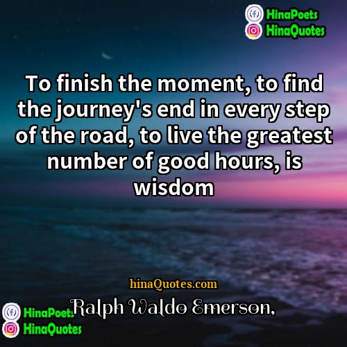 Ralph Waldo Emerson Quotes | To finish the moment, to find the
